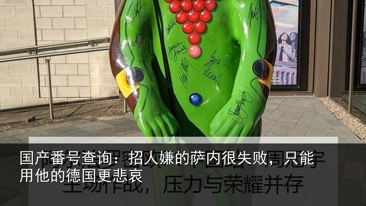 国产番号查询：招人相关情况能用他的德国更悲哀