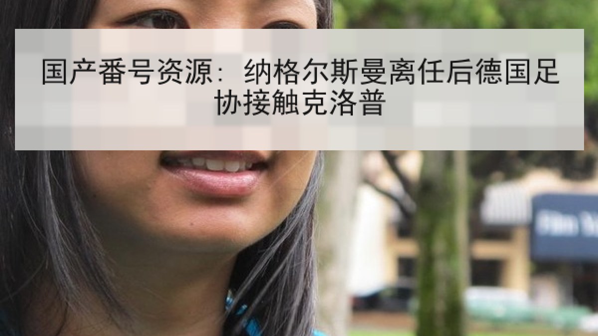 国产番号资源: 纳格尔斯曼离任后德国足协接触克洛普
