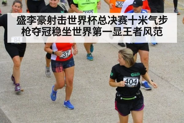 盛李豪射击世界杯总决赛十米气步枪夺冠稳坐世界第一显王者风范